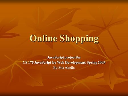 Online Shopping JavaScript project for CS 175 JavaScript for Web Development, Spring 2009 By Sita Akella.
