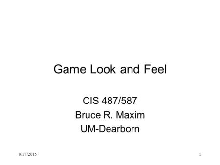 9/17/20151 Game Look and Feel CIS 487/587 Bruce R. Maxim UM-Dearborn.