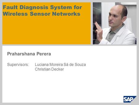 Fault Diagnosis System for Wireless Sensor Networks Praharshana Perera Supervisors: Luciana Moreira Sá de Souza Christian Decker.
