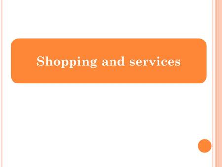 Shopping and services. W HERE DO YOU PREFER DOING SHOPPING ? there is a better choice, wider range of goods there is a car park near and it is free there.