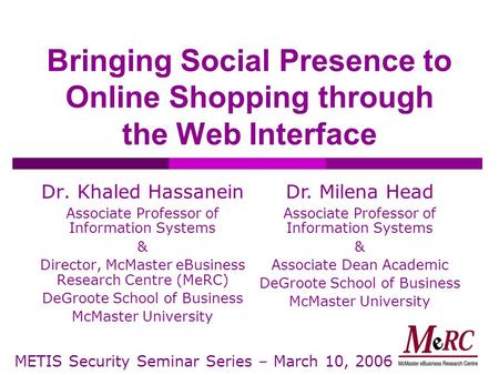 Bringing Social Presence to Online Shopping through the Web Interface Dr. Khaled Hassanein Associate Professor of Information Systems & Director, McMaster.