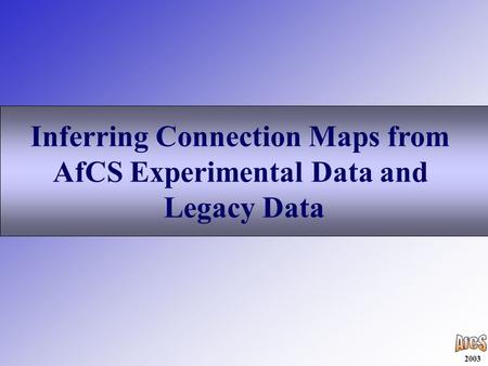 2003 Inferring Connection Maps from AfCS Experimental Data and Legacy Data.