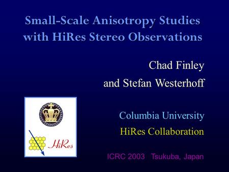 Small-Scale Anisotropy Studies with HiRes Stereo Observations Chad Finley and Stefan Westerhoff Columbia University HiRes Collaboration ICRC 2003 Tsukuba,