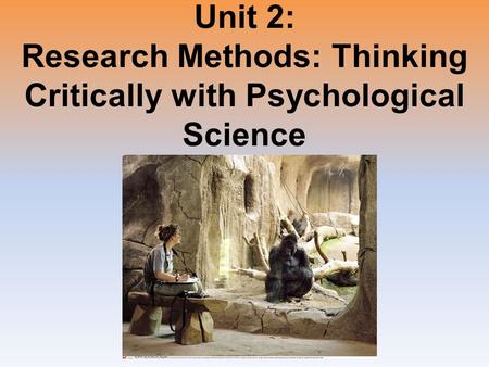 Unit 2: Research Methods: Thinking Critically with Psychological Science.