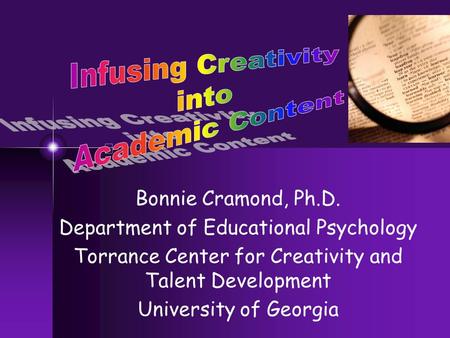 Bonnie Cramond, Ph.D. Department of Educational Psychology Torrance Center for Creativity and Talent Development University of Georgia.