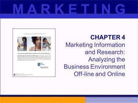 CHAPTER 4 Marketing Information and Research: Analyzing the Business Environment Off-line and Online M A R K E T I N G.