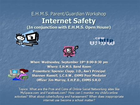 E.H.M.S. Parent/Guardian Workshop Internet Safety (In conjunction with E.H.M.S. Open House) When: Wednesday, September 19 th 8:00-8:30 pm Where: E.H.M.S.
