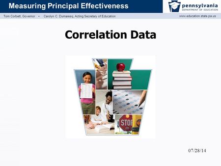 Www.education.state.pa.us Measuring Principal Effectiveness Tom Corbett, Governor ▪ Carolyn C. Dumaresq, Acting Secretary of Education Correlation Data.