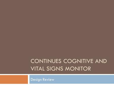 CONTINUES COGNITIVE AND VITAL SIGNS MONITOR Design Review.