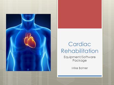 Cardiac Rehabilitation Equipment/Software Package Mike Bohrer.