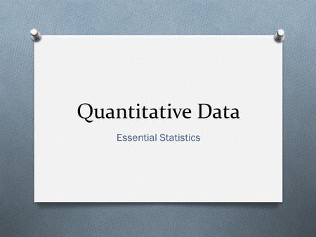 Quantitative Data Essential Statistics. Quantitative Data O Review O Quantitative data is any data that produces a measurement or amount of something.
