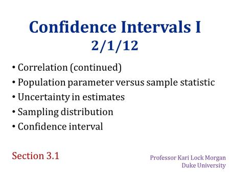 Confidence Intervals I 2/1/12 Correlation (continued) Population parameter versus sample statistic Uncertainty in estimates Sampling distribution Confidence.