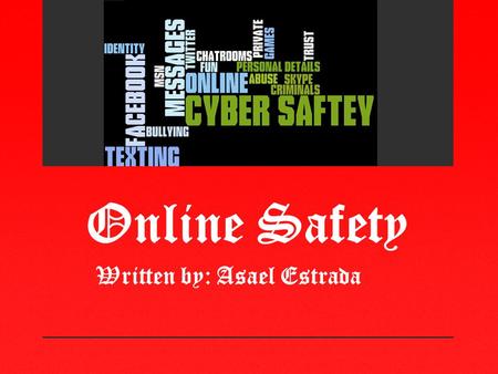 Online Safety Written by: Asael Estrada. Usernames & Passwords Never give out your username or password. You shouldn’t give it out because someone might.