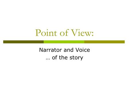 Point of View: Narrator and Voice … of the story.