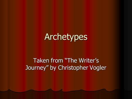 Archetypes Taken from “The Writer’s Journey” by Christopher Vogler.