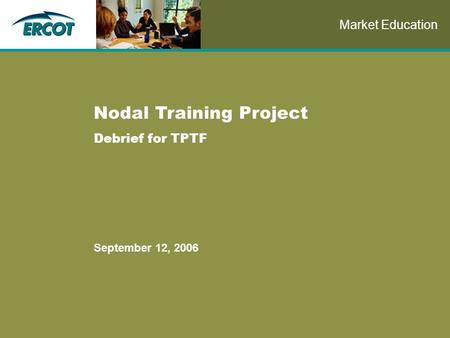Role of Account Management at ERCOT Nodal Training Project Debrief for TPTF September 12, 2006 Market Education.