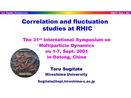 ISMD31 / Sept. 4, 2001 Toru Sugitate / Hiroshima Univ. The 31 st International Symposium on Multiparticle Dynamics on 1-7, Sept. 2001 in Datong, China.