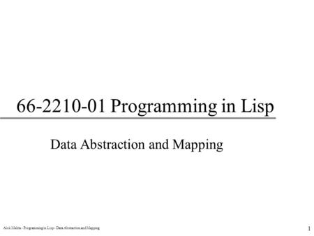 Alok Mehta - Programming in Lisp - Data Abstraction and Mapping 1 66-2210-01 Programming in Lisp Data Abstraction and Mapping.