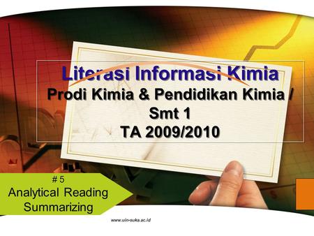 Www.uin-suka.ac.id Literasi Informasi Kimia Prodi Kimia & Pendidikan Kimia / Smt 1 TA 2009/2010 # 5 Analytical Reading Summarizing.