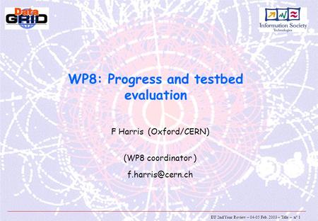 EU 2nd Year Review – 04-05 Feb. 2003 – Title – n° 1 WP8: Progress and testbed evaluation F Harris (Oxford/CERN) (WP8 coordinator )