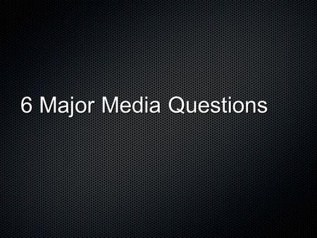 6 Major Media Questions. Yesterday Objectives Understand the validity of analysis Learn the 6 major media questions Created media question posters.