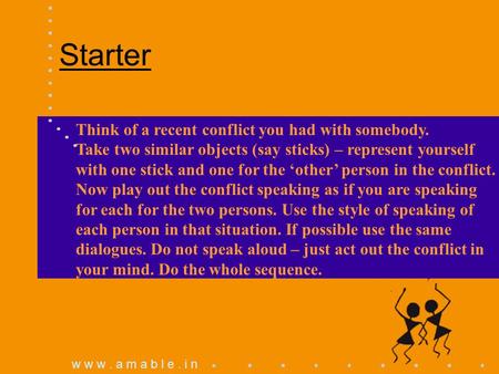 W w w. a m a b l e. i n Think of a recent conflict you had with somebody. Take two similar objects (say sticks) – represent yourself with one stick and.