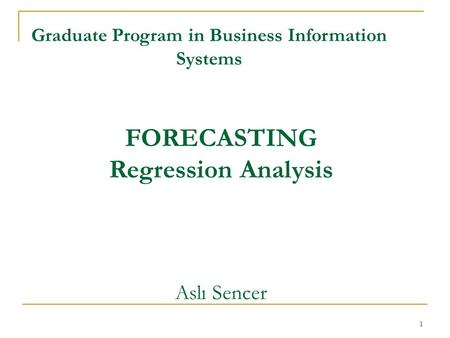 1 FORECASTING Regression Analysis Aslı Sencer Graduate Program in Business Information Systems.