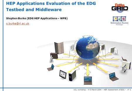 UCL workshop – 4-5 March 2004 – HEP Assessment of EDG – n° 1 HEP Applications Evaluation of the EDG Testbed and Middleware Stephen Burke (EDG HEP Applications.