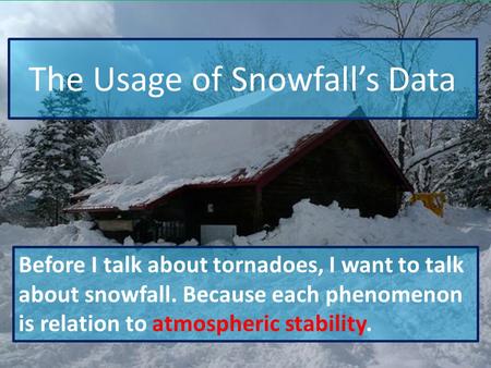 The Usage of Snowfall’s Data Before I talk about tornadoes, I want to talk about snowfall. Because each phenomenon is relation to atmospheric stability.