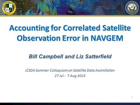Bill Campbell and Liz Satterfield JCSDA Summer Colloquium on Satellite Data Assimilation 27 Jul - 7 Aug 2015 Accounting for Correlated Satellite Observation.
