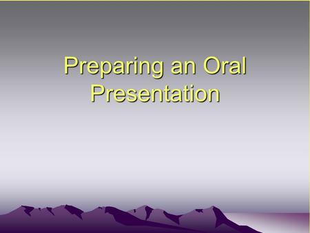 Preparing an Oral Presentation. Initial Planning Determine the type of talk you’ll be giving –Informal, discussion, or formal –Purpose Conference Class.
