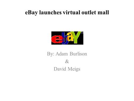 EBay launches virtual outlet mall By: Adam Burlison & David Meigs.