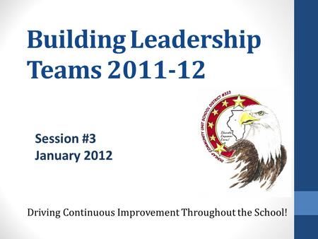 Building Leadership Teams 2011-12 Driving Continuous Improvement Throughout the School! Session #3 January 2012.