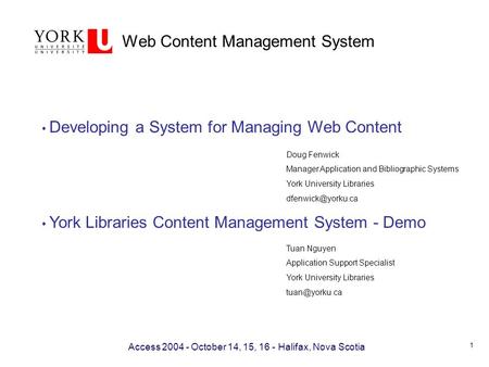 Web Content Management System Access 2004 - October 14, 15, 16 - Halifax, Nova Scotia Developing a System for Managing Web Content York Libraries Content.