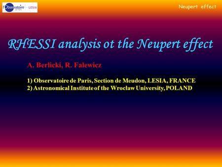 Neupert effect RHESSI analysis ot the Neupert effect A. Berlicki, R. Falewicz 1) Observatoire de Paris, Section de Meudon, LESIA, FRANCE 2) Astronomical.
