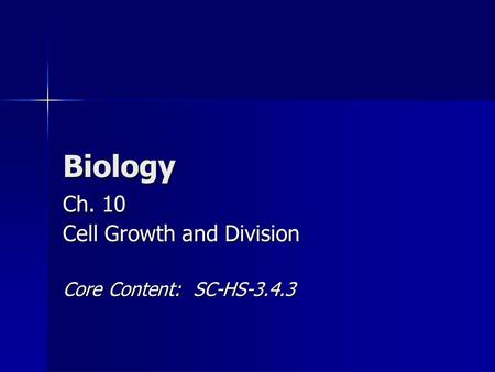 Biology Ch. 10 Cell Growth and Division Core Content: SC-HS-3.4.3.