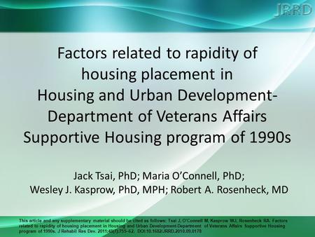 This article and any supplementary material should be cited as follows: Tsai J, O’Connell M, Kasprow WJ, Rosenheck RA. Factors related to rapidity of housing.