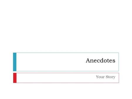 Anecdotes Your Story. Learning Goal  Write narratives to develop real or imagined experiences or events using effective technique, well ‐ chosen details,