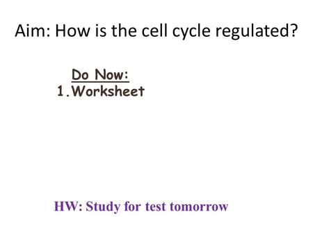 Aim: How is the cell cycle regulated? Do Now: 1.Worksheet HW: Study for test tomorrow.