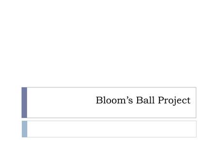 Bloom’s Ball Project.