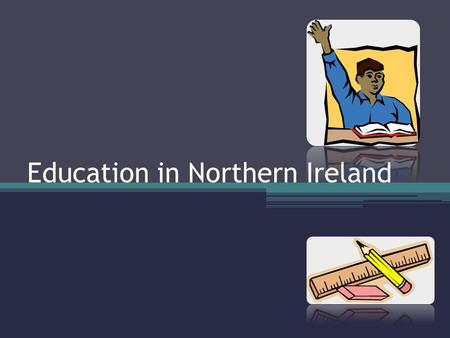 Education in Northern Ireland. Stages of Education 1.Crèche /Playgroup (0 – 3 years old) 2.Nursery school (3-4 years old) 3.Primary school ( 4 – 11 years.