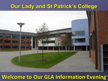 Our Lady and St Patrick’s College Welcome to Our GLA Information Evening.