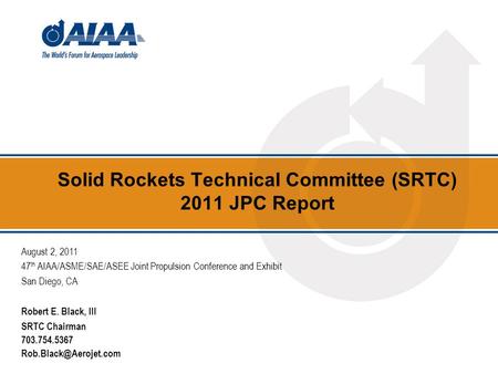 Solid Rockets Technical Committee (SRTC) 2011 JPC Report August 2, 2011 47 th AIAA/ASME/SAE/ASEE Joint Propulsion Conference and Exhibit San Diego, CA.