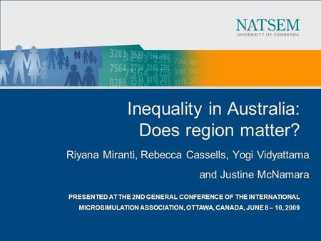 Inequality in Australia: Does region matter? Riyana Miranti, Rebecca Cassells, Yogi Vidyattama and Justine McNamara PRESENTED AT THE 2ND GENERAL CONFERENCE.