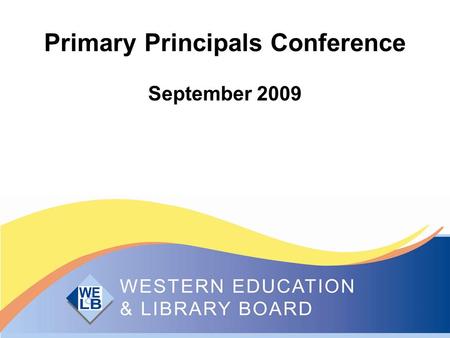 Primary Principals Conference September 2009. Aims of the day To raise awareness of current developments in education in Northern Ireland To consider.