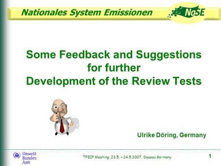 Nationales System Emissionen 1 TFEIP Meeting, 23.5. – 24.5.2007, Dessau Germany Some Feedback and Suggestions for further Development of the Review Tests.