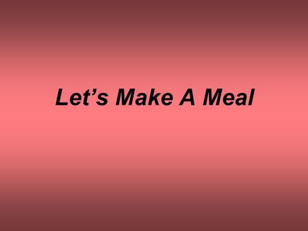 Let’s Make A Meal. MENUMENU Desserts Main Dishes Side Dishes.
