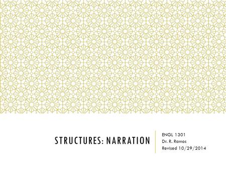 STRUCTURES: NARRATION ENGL 1301 Dr. R. Ramos Revised 10/29/2014.