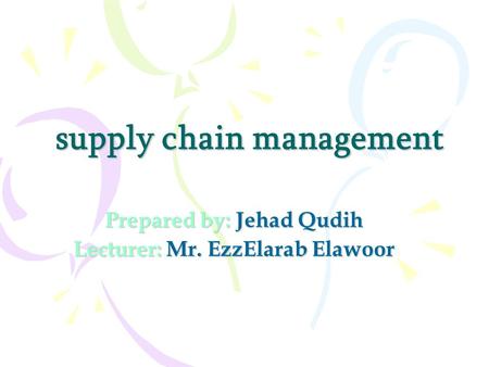 Supply chain management Prepared by: Jehad Qudih Lecturer: Mr. EzzElarab Elawoor.