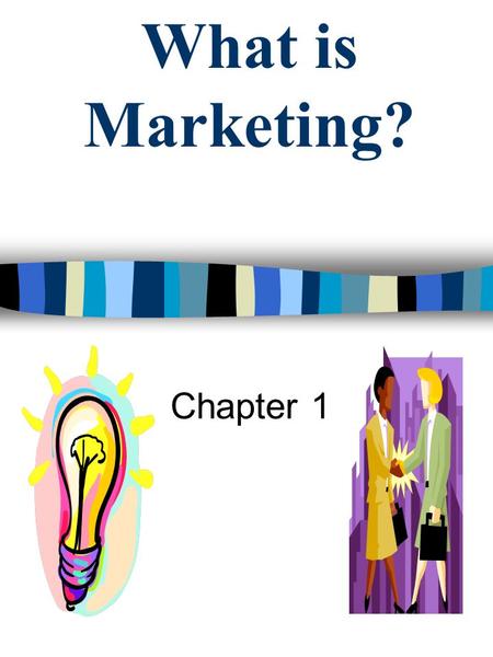 What is Marketing? Chapter 1.